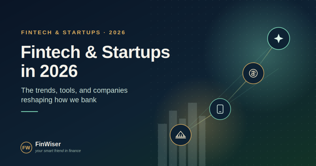 Fintech and startups in 2026 — the trends, tools, and companies reshaping how we bank